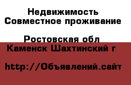 Недвижимость Совместное проживание. Ростовская обл.,Каменск-Шахтинский г.